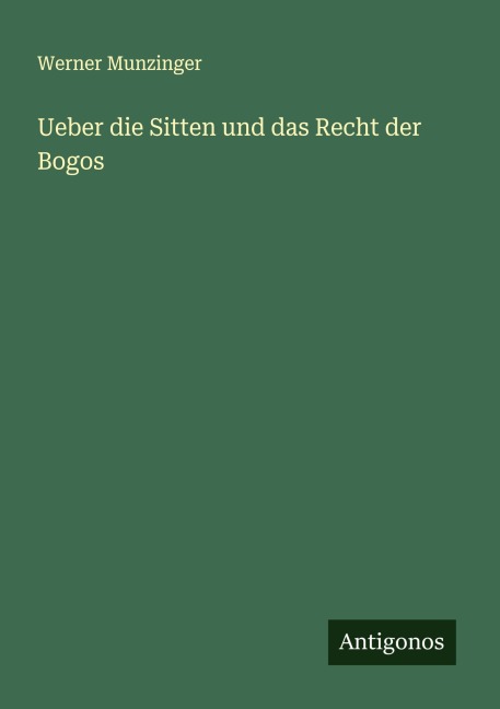 Ueber die Sitten und das Recht der Bogos - Werner Munzinger