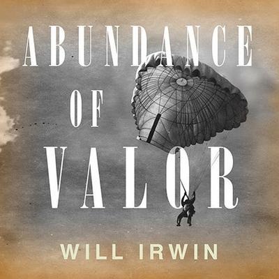 Abundance of Valor Lib/E: Resistance, Survival, and Liberation: 1944-45 - Will Irwin