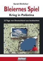 Bleiernes Spiel - Krieg in Palästina - Sarah Ehrlicher