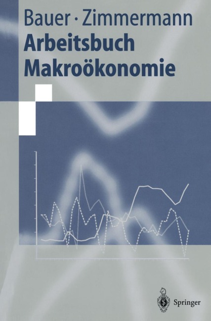Arbeitsbuch Makroökonomie - Klaus F. Zimmermann, Thomas Bauer