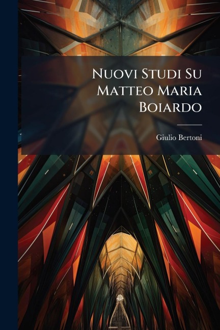 Nuovi Studi Su Matteo Maria Boiardo - Giulio Bertoni