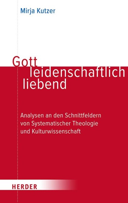 Gott leidenschaftlich liebend - Mirja Kutzer