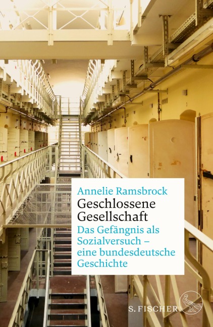 Geschlossene Gesellschaft. Das Gefängnis als Sozialversuch - eine bundesdeutsche Geschichte - Annelie Ramsbrock