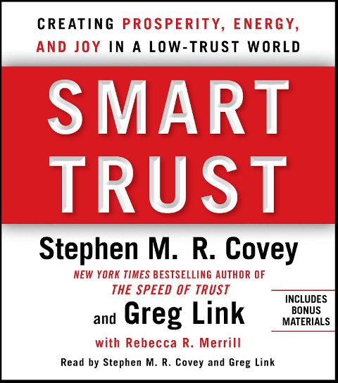 Smart Trust: Creating Posperity, Energy, and Joy in a Low-Trust World - Greg Link, Rebecca R. Merrill, Stephen M. R. Covey