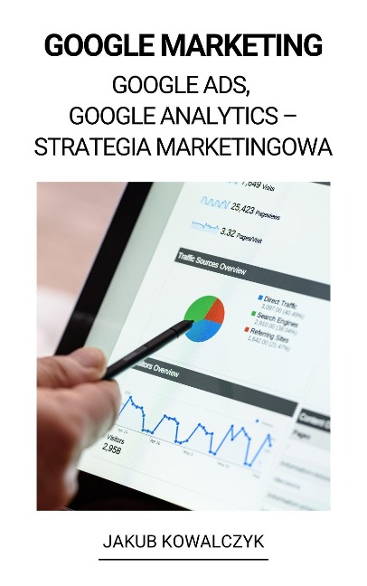 Google Marketing (Google Ads, Google Analytics - Strategia Marketingowa) - Jakub Kowalczyk