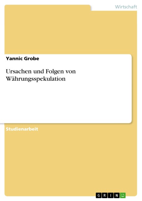 Ursachen und Folgen von Währungsspekulation - Yannic Grobe