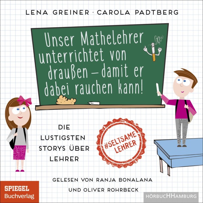 Unser Mathelehrer unterrichtet von draußen ¿ damit er dabei rauchen kann! - Lena Greiner, Carola Padtberg