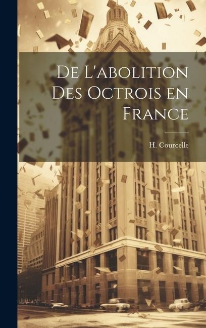 De L'abolition des Octrois en France - H. Courcelle