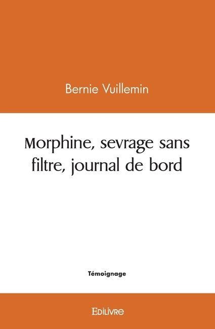 Morphine, sevrage sans filtre, journal de bord - Bernard Vuillemin