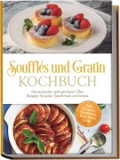 Cover-Bild zum Titel 'Soufflés und Gratin Kochbuch: Die leckersten gelingsicheren Ofen Rezepte für jeden Geschmack und Anlass - inkl. Saucen, Toppings, Beilagen uvm.' von 'Anneliese Falkner'