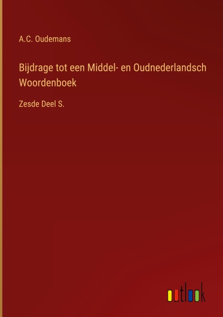Bijdrage tot een Middel- en Oudnederlandsch Woordenboek - A. C. Oudemans