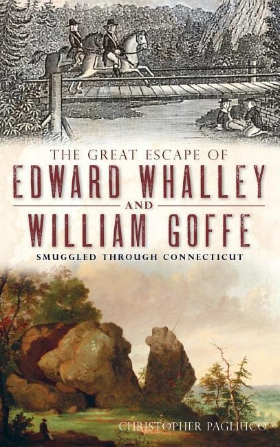 The Great Escape of Edward Whalley and William Goffe - Christopher Pagliuco