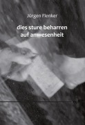 Cover-Bild zum Titel 'dies sture beharren auf anwesenheit' von 'Jürgen Flenker'