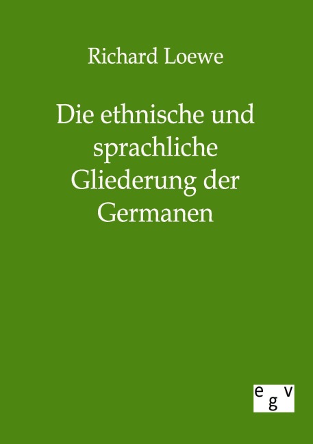 Die ethnische und sprachliche Gliederung der Germanen - Richard Loewe