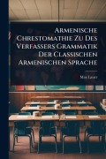 Cover-Bild zum Titel 'Armenische Chrestomathie Zu Des Verfassers Grammatik Der Classischen Armenischen Sprache' von 'Max Lauer'