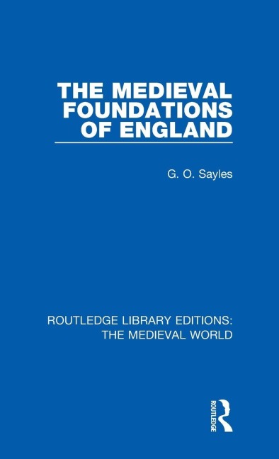 The Medieval Foundations of England - G. O. Sayles