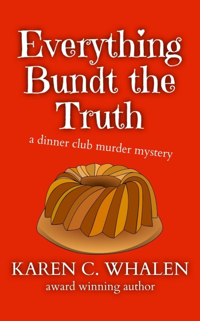 Everything Bundt the Truth (The Dinner Club Murder Mysteries, #1) - Karen C. Whalen