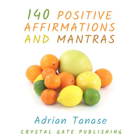140 Positive Affirmations and Mantras - Adrian Tanase