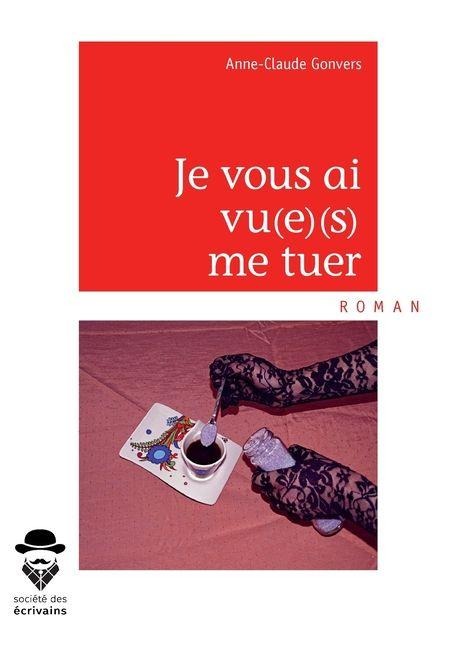 Je vous ai vu(e)(s) me tuer - Anne-Claude Gonvers