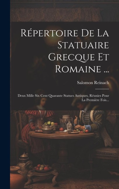 Répertoire De La Statuaire Grecque Et Romaine ...: Deux Mille Six Cent Quarante Statues Antiques, Réunies Pour La Première Fois... - Salomon Reinach