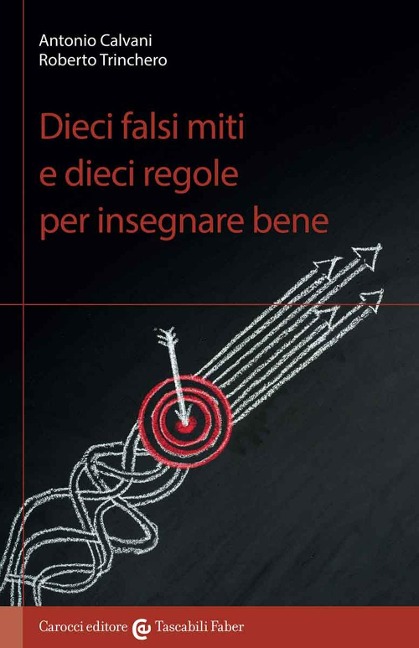 Dieci falsi miti e dieci regole per insegnare bene - Antonio Calvani, Roberto Trinchero