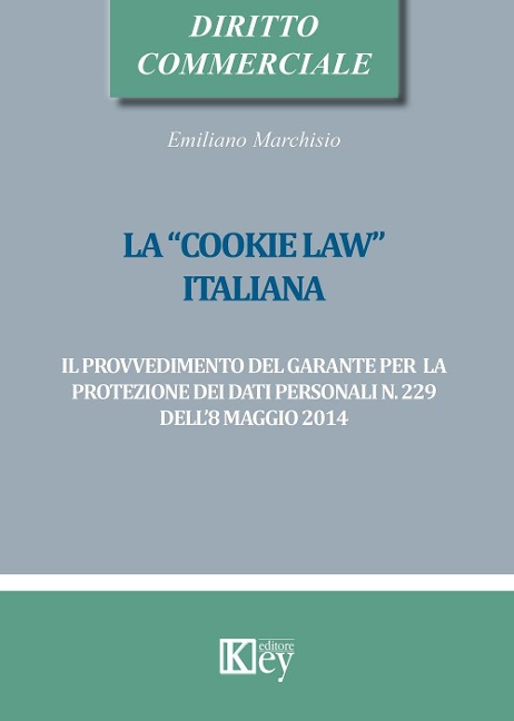 La «cookie law» italiana. Il provvedimento del garante per la protezione dei dati personali n. 229 dell'8 maggio 2014 - Emiliano Marchisio