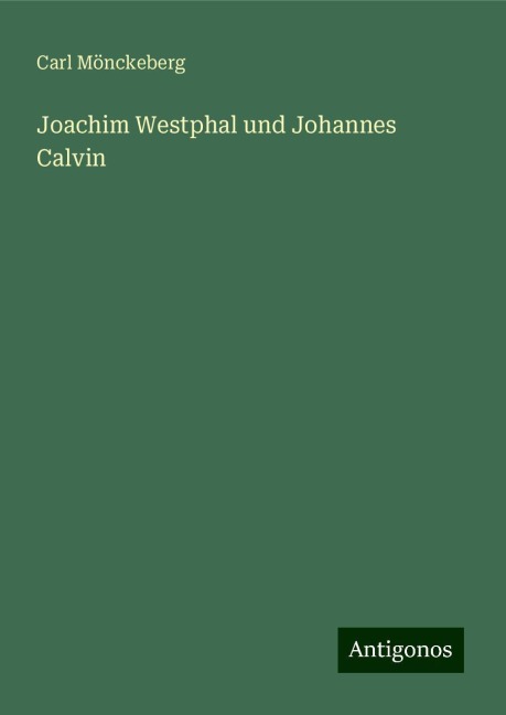 Joachim Westphal und Johannes Calvin - Carl Mönckeberg