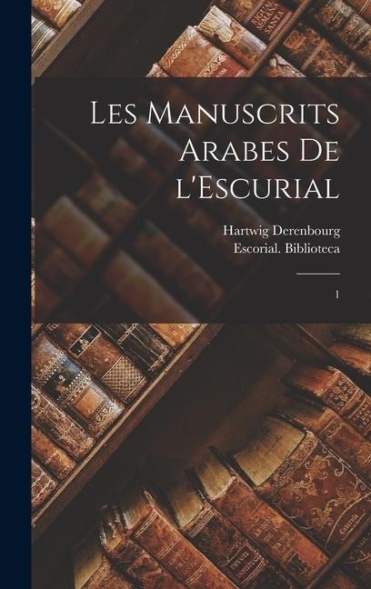 Les manuscrits arabes de l'Escurial: 1 - Hartwig Derenbourg