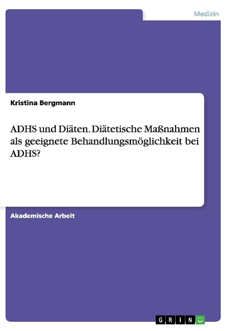 ADHS und Diäten. Diätetische Maßnahmen als geeignete Behandlungsmöglichkeit bei ADHS? - Kristina Bergmann