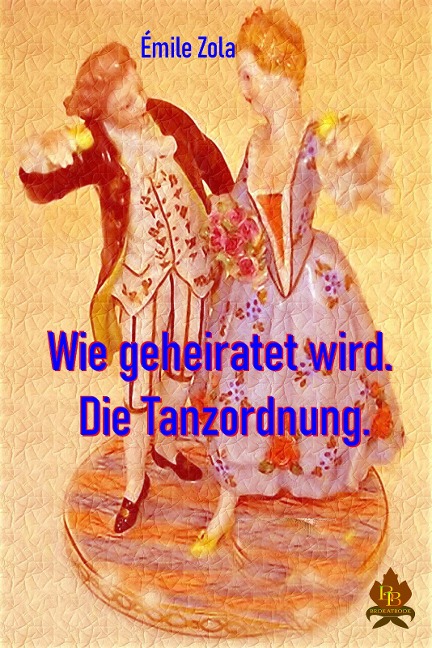 Wie geheiratet wird / Die Tanzordnung - Emile Zola