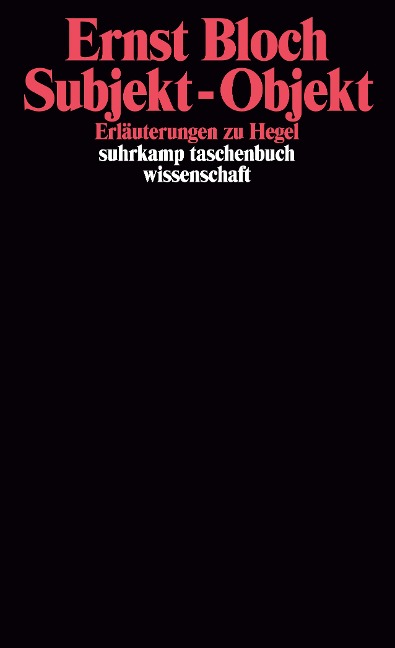 Subjekt, Objekt. Erläuterungen zu Hegel. - Ernst Bloch