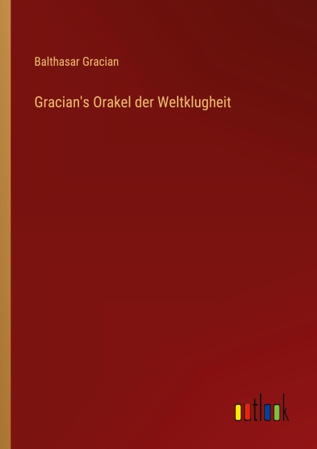 Gracian's Orakel der Weltklugheit - Balthasar Gracian Gracian's Orakel der Weltklugheit - Balthasar Gracian