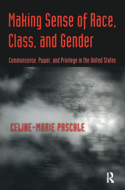 Making Sense of Race, Class, and Gender - Celine-Marie Pascale