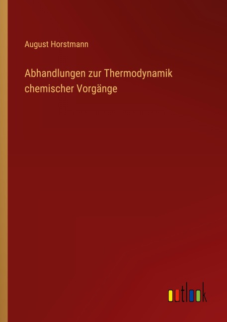 Abhandlungen zur Thermodynamik chemischer Vorgänge - August Horstmann