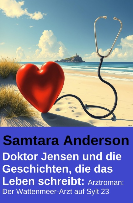 Doktor Jensen und die Geschichten, die das Leben schreibt: Arztroman: Der Wattenmeer-Arzt auf Sylt 23 - Samtara Anderson