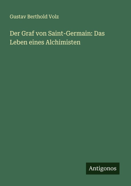 Der Graf von Saint-Germain: Das Leben eines Alchimisten - Gustav Berthold Volz