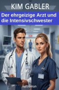 Cover-Bild zum Titel 'Der ehrgeizige Arzt und die Intensivschwester: Arztroman' von 'Kim Gabler'