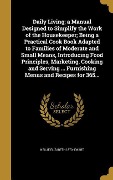 Daily Living; a Manual Designed to Simplify the Work of the Housekeeper; Being a Practical Cook Book Adapted to Families of Moderate and Small Means, Introducing Food Principles, Marketing, Cooking and Serving ... Furnishing Menus and Recipes for 365... - Nellie Elizabeth Ewart
