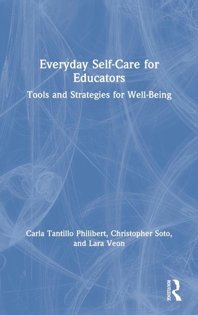 Everyday Self-Care for Educators - Carla Tantillo Philibert, Lara Veon, Christopher Soto