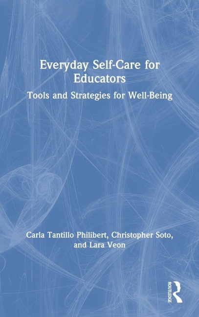 Everyday Self-Care for Educators - Carla Tantillo Philibert, Lara Veon, Christopher Soto