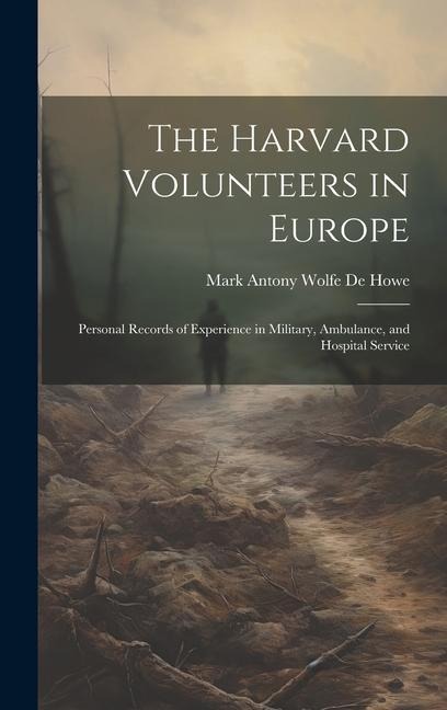 The Harvard Volunteers in Europe - Mark Antony Wolfe De Howe