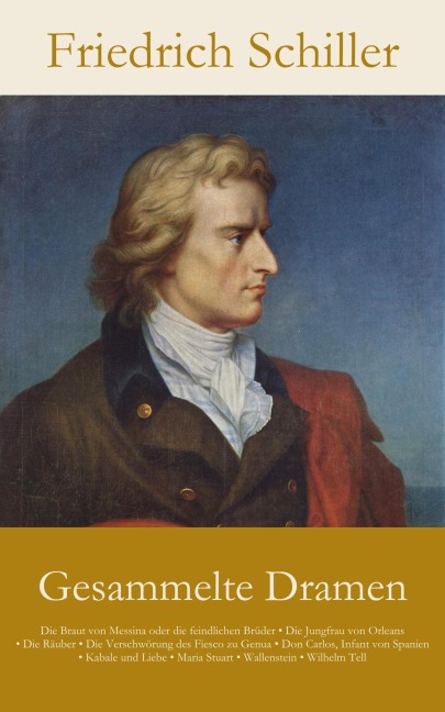 Gesammelte Dramen: Die Braut von Messina oder die feindlichen Brüder . Die Jungfrau von Orleans . Die Räuber . Die Ve... - Friedrich Schiller
