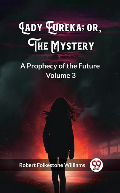 Lady Eureka; or, The Mystery A Prophecy of the Future Volume 3 - Robert Folkestone Williams