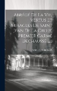 Cover-Bild zum Titel 'Abrégé De La Vie, Vertus Et Miracles De Saint Jean De La Croix, Premier Carme Dechaussé ......' von ''