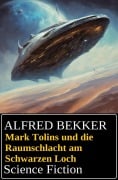 Mark Tolins und die Raumschlacht am Schwarzen Loch: Science Fiction - Alfred Bekker