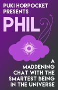 Cover-Bild zum Titel 'Phil: A Maddening Chat with the Smartest Being in the Universe (Puki Horpocket Presents, #3)' von 'Zachry Wheeler'