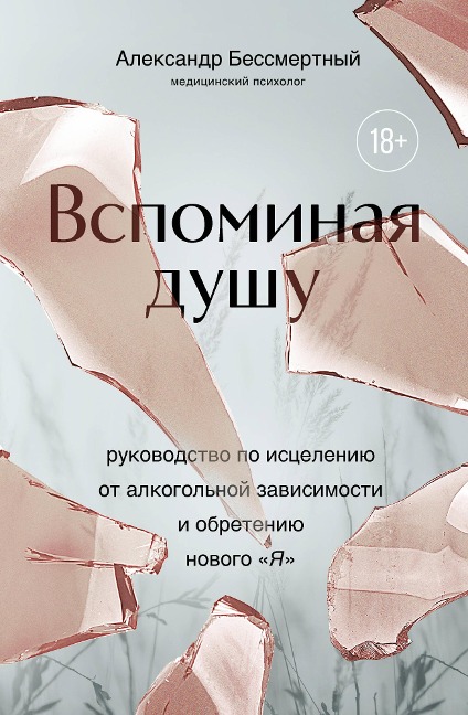 Vspominaya dushu. Rukovodstvo po istseleniyu ot alkogolnoy zavisimosti i obreteniyu novogo "Ya" - Aleksandr Bessmertnyy
