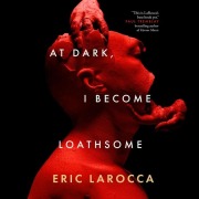 Cover-Bild zum Titel 'At Dark, I Become Loathsome' von 'Eric Larocca'