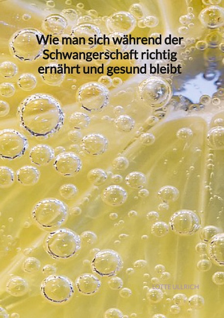 Wie man sich während der Schwangerschaft richtig ernährt und gesund bleibt - Lotte Ullrich