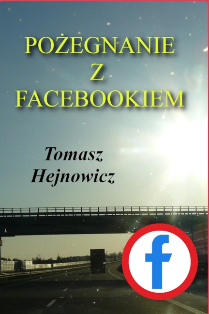 Pozegnanie z Facebookiem - Tomasz Hejnowicz